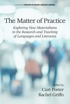 Kwestia praktyki: Odkrywanie nowych materializmów w badaniach i nauczaniu języków i kompetencji językowych - The Matter of Practice: Exploring New Materialisms in the Research and Teaching of Languages and Literacies