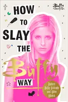 How to Slay the Buffy Way - Badass Buffy Attitude i zabójcze porady życiowe - How to Slay the Buffy Way - Badass Buffy Attitude and Killer Life Advice