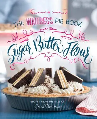 Cukier, masło, mąka: książka kucharska dla kelnerek - Sugar, Butter, Flour: The Waitress Pie Cookbook