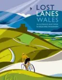 Lost Lanes Wales: 36 wspaniałych przejażdżek rowerowych w Walii i Borders - Lost Lanes Wales: 36 Glorious Bike Rides in Wales and the Borders