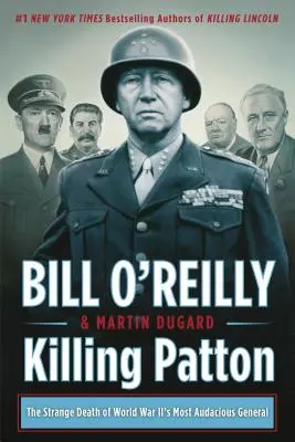 Killing Patton: Dziwna śmierć najbardziej zuchwałego generała II wojny światowej - Killing Patton: The Strange Death of World War II's Most Audacious General