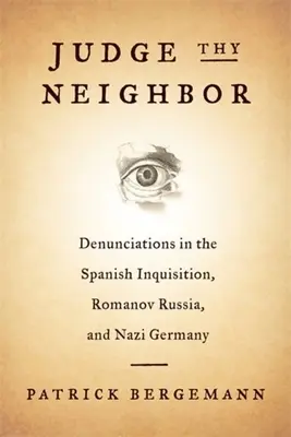 Sądź bliźniego swego: Denuncjacje w hiszpańskiej inkwizycji, Rosji Romanowów i nazistowskich Niemczech - Judge Thy Neighbor: Denunciations in the Spanish Inquisition, Romanov Russia, and Nazi Germany