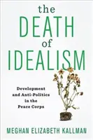 Śmierć idealizmu: Rozwój i antypolityka w Korpusie Pokoju - The Death of Idealism: Development and Anti-Politics in the Peace Corps