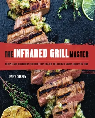 Mistrz grillowania na podczerwień: Przepisy i techniki na idealnie wysmażone, pysznie dymne BBQ za każdym razem - The Infrared Grill Master: Recipes and Techniques for Perfectly Seared, Deliciously Smokey BBQ Every Time