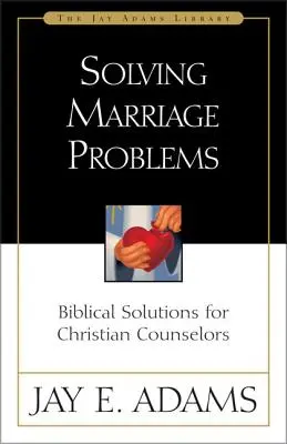 Rozwiązywanie problemów małżeńskich: Biblijne rozwiązania dla chrześcijańskich doradców - Solving Marriage Problems: Biblical Solutions for Christian Counselors