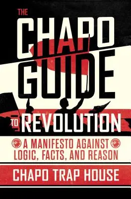 The Chapo Guide to Revolution: Manifest przeciwko logice, faktom i rozsądkowi - The Chapo Guide to Revolution: A Manifesto Against Logic, Facts, and Reason