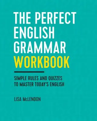 Zeszyt ćwiczeń do gramatyki angielskiej: Proste zasady i quizy, aby opanować dzisiejszy angielski - The Perfect English Grammar Workbook: Simple Rules and Quizzes to Master Today's English