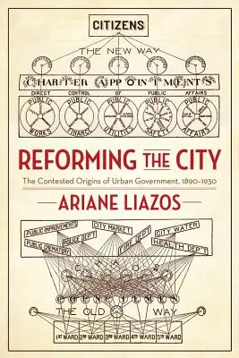 Reformowanie miasta: Kontrowersyjne początki samorządu miejskiego, 1890-1930 - Reforming the City: The Contested Origins of Urban Government, 1890-1930