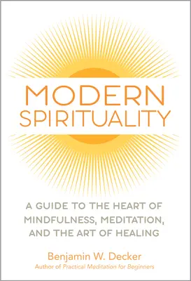 Nowoczesna duchowość: Przewodnik po sercu uważności, medytacji i sztuki uzdrawiania - Modern Spirituality: A Guide to the Heart of Mindfulness, Meditation, and the Art of Healing