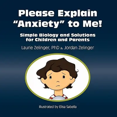 Wyjaśnij mi, proszę, czym jest lęk! Prosta biologia i rozwiązania dla dzieci i rodziców - Please Explain Anxiety to Me!: Simple Biology and Solutions for Children and Parents