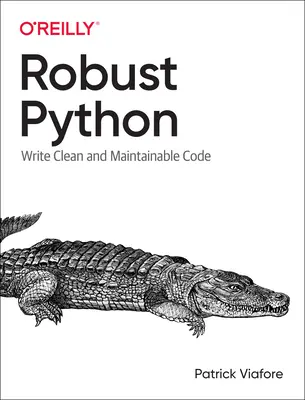 Solidny Python: Pisz czysty i łatwy w utrzymaniu kod - Robust Python: Write Clean and Maintainable Code