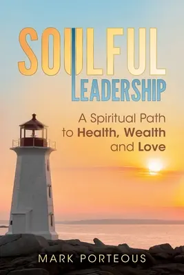 Uduchowione przywództwo: Duchowa ścieżka do zdrowia, bogactwa i miłości - Soulful Leadership: A Spiritual Path to Health, Wealth and Love