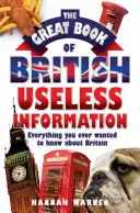 Wielka księga brytyjskich bezużytecznych informacji: Wszystko, co kiedykolwiek chciałeś wiedzieć o Wielkiej Brytanii - The Great Book of British Useless Information: Everything You Ever Wanted to Know about Britain