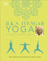 B.K.S. Iyengar Yoga Ścieżka do holistycznego zdrowia - ostateczny przewodnik krok po kroku - B.K.S. Iyengar Yoga The Path to Holistic Health - The Definitive Step-by-step Guide