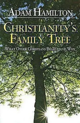 Drzewo genealogiczne chrześcijaństwa Przewodnik dla uczestników: W co wierzą inni chrześcijanie i dlaczego - Christianity's Family Tree Participant's Guide: What Other Christians Believe and Why