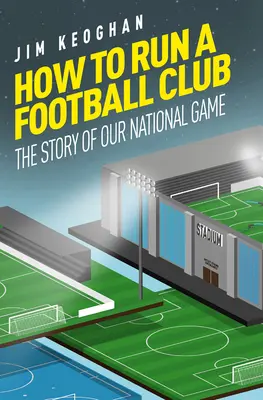 Jak prowadzić klub piłkarski: Życie w angielskiej grze, od góry do dołu - How to Run a Football Club: Life in the English Game, from Top to Bottom