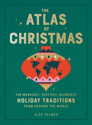 Atlas Świąt Bożego Narodzenia: Najweselsze, najsmaczniejsze i najdziwniejsze tradycje świąteczne z całego świata - The Atlas of Christmas: The Merriest, Tastiest, Quirkiest Holiday Traditions from Around the World