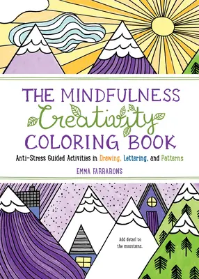 Kolorowanka kreatywności uważności: Antystresowa kolorowanka dla dorosłych z ćwiczeniami rysunkowymi, literowymi i wzorami - The Mindfulness Creativity Coloring Book: The Anti-Stress Adult Coloring Book with Guided Activities in Drawing, Lettering, and Patterns