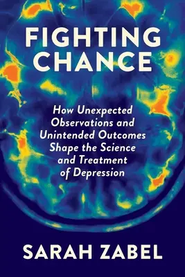 Fighting Chance: Jak nieoczekiwane obserwacje i niezamierzone rezultaty kształtują naukę i leczenie depresji - Fighting Chance: How Unexpected Observations and Unintended Outcomes Shape the Science and Treatment of Depression