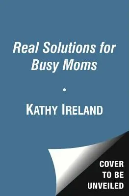 Prawdziwe rozwiązania dla zapracowanych mam: Twój przewodnik po sukcesie i zdrowiu - Real Solutions for Busy Moms: Your Guide to Success and Sanity