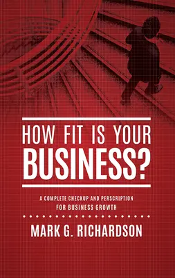 Jak sprawny jest twój biznes? Kompletna kontrola i recepta na lepsze zdrowie w biznesie - How Fit Is Your Business?: A Complete Checkup and Prescription for Better Business Health