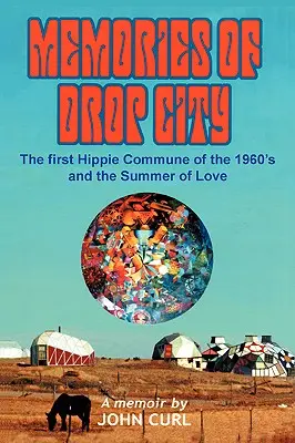 Wspomnienia z Drop City: Pierwsza hipisowska komuna lat 60. i Lato Miłości - Memories of Drop City: The first hippie commune of the 1960's and the Summer of Love