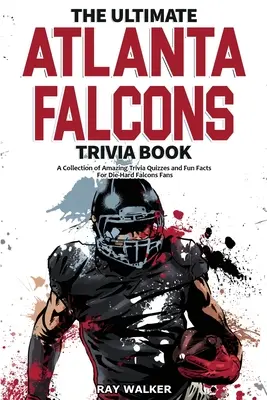 The Ultimate Atlanta Falcons Trivia Book: Kolekcja niesamowitych quizów i zabawnych faktów dla zagorzałych fanów Falcons! - The Ultimate Atlanta Falcons Trivia Book: A Collection of Amazing Trivia Quizzes and Fun Facts for Die-Hard Falcons Fans!