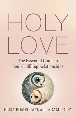 Święta miłość: Niezbędny przewodnik po związkach spełniających duszę - Holy Love: The Essential Guide to Soul-Fulfilling Relationships