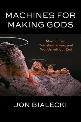Maszyny do tworzenia bogów: mormonizm, transhumanizm i światy bez końca - Machines for Making Gods: Mormonism, Transhumanism, and Worlds Without End