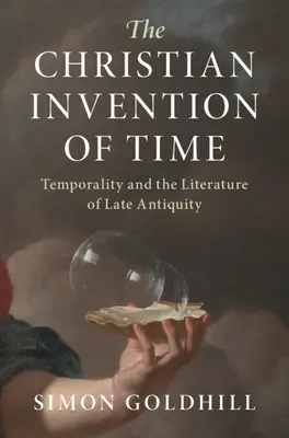 Chrześcijańskie wynalezienie czasu: czasowość i literatura późnego antyku - The Christian Invention of Time: Temporality and the Literature of Late Antiquity