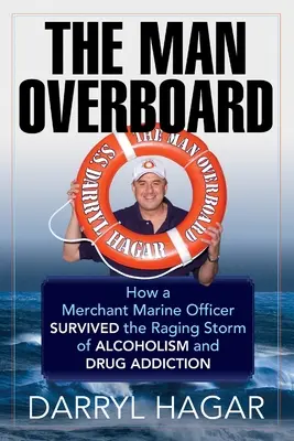 Człowiek za burtą: Jak oficer marynarki handlowej przetrwał szalejący sztorm alkoholizmu i uzależnienia od narkotyków - The Man Overboard: How a Merchant Marine Officer Survived the Raging Storm of Alcoholism and Drug Addiction