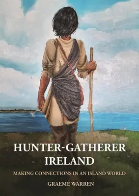 Irlandia łowców-zbieraczy: Nawiązywanie kontaktów w wyspiarskim świecie - Hunter-Gatherer Ireland: Making Connections in an Island World