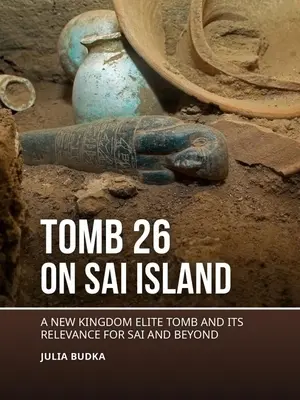 Grobowiec 26 na wyspie Sai: Elitarny grobowiec z Nowego Królestwa i jego znaczenie dla Sai i nie tylko - Tomb 26 on Sai Island: A New Kingdom Elite Tomb and Its Relevance for Sai and Beyond