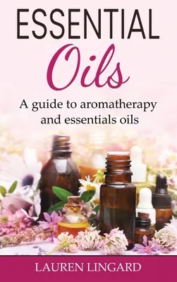 Olejki eteryczne: Przewodnik po aromaterapii i olejkach eterycznych - Essential Oils: A guide to aromatherapy and essential oils