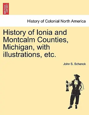 Historia hrabstw Ionia i Montcalm w stanie Michigan z ilustracjami itp. - History of Ionia and Montcalm Counties, Michigan, with Illustrations, Etc.