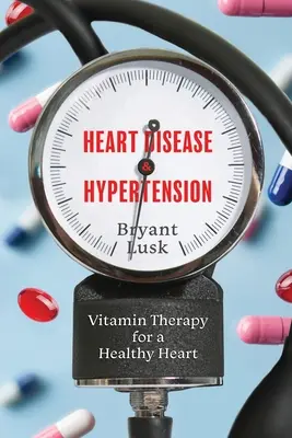 Choroby serca i nadciśnienie: Terapia witaminowa dla zdrowego serca - Heart Disease & Hypertension: Vitamin Therapy for a Healthy Heart
