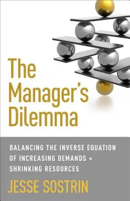 Dylemat menedżera: Równoważenie odwrotności rosnących wymagań i kurczących się zasobów - The Manager's Dilemma: Balancing the Inverse Equation of Increasing Demands and Shrinking Resources