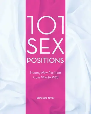 101 pozycji seksualnych: Nowe pozycje seksualne od łagodnych po dzikie - 101 Sex Positions: Steamy New Positions from Mild to Wild