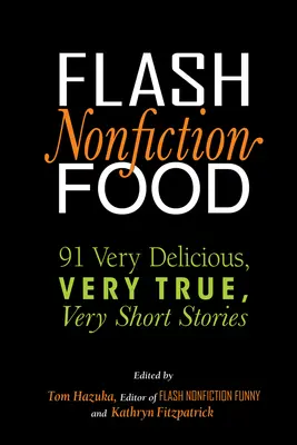 Flash Nonfiction Food: 91 bardzo pysznych, bardzo prawdziwych, bardzo krótkich opowiadań - Flash Nonfiction Food: 91 Very Delicious, Very True, Very Short Stories