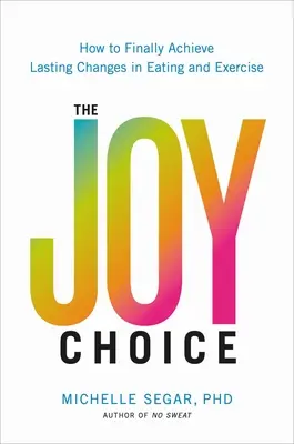 The Joy Choice: Jak w końcu osiągnąć trwałe zmiany w jedzeniu i ćwiczeniach? - The Joy Choice: How to Finally Achieve Lasting Changes in Eating and Exercise