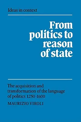 Od polityki do rozumu państwowego: Nabycie i transformacja języka polityki 1250-1600 - From Politics to Reason of State: The Acquisition and Transformation of the Language of Politics 1250-1600