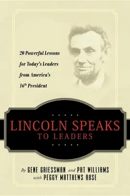 Lincoln przemawia do przywódców: 20 potężnych lekcji dla dzisiejszych liderów od 16. prezydenta Ameryki - Lincoln Speaks to Leaders: 20 Powerful Lessons for Today's Leaders from America's 16th President