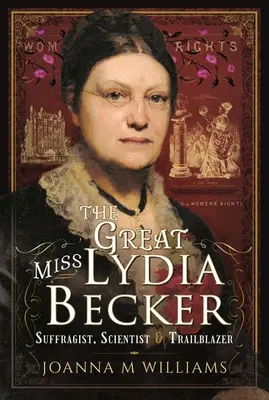 Wielka panna Lydia Becker: sufrażystka, naukowiec i pionierka - The Great Miss Lydia Becker: Suffragist, Scientist and Trailblazer