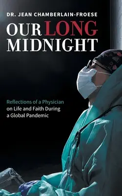 Nasza długa północ: Refleksje lekarza na temat życia i wiary podczas globalnej pandemii - Our Long Midnight: Reflections of a Physician on Life and Faith During a Global Pandemic