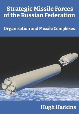 Strategiczne siły rakietowe Federacji Rosyjskiej: Organizacja i kompleksy rakietowe - Strategic Missile Forces of the Russian Federation: Organisation and Missile complexes