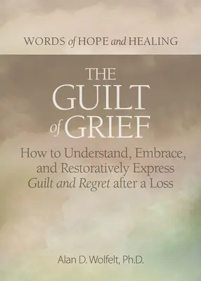 The Guilt of Grief: Jak zrozumieć, objąć i przywrócić poczucie winy i żalu po stracie? - The Guilt of Grief: How to Understand, Embrace, and Restoratively Express Guilt and Regret After a Loss