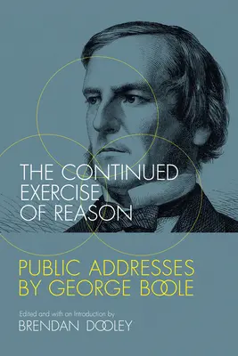 The Continued Exercise of Reason: Przemówienia publiczne George'a Boole'a - The Continued Exercise of Reason: Public Addresses by George Boole