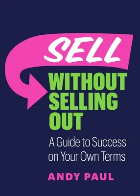 Sprzedawaj bez wyprzedaży: Przewodnik po sukcesie na własnych warunkach - Sell Without Selling Out: A Guide to Success on Your Own Terms