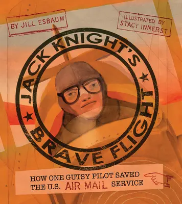 Odważny lot Jacka Knighta: Jak jeden odważny pilot uratował amerykańską pocztę lotniczą - Jack Knight's Brave Flight: How One Gutsy Pilot Saved the US Air Mail Service