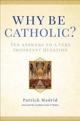 Dlaczego warto być katolikiem: Dziesięć odpowiedzi na bardzo ważne pytanie - Why Be Catholic?: Ten Answers to a Very Important Question